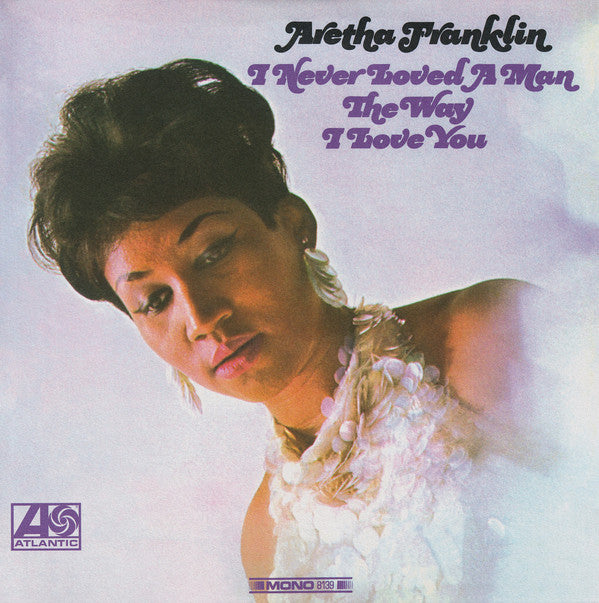 Aretha Franklin : I Never Loved A Man The Way I Love You (LP, Album, Mono, Club, RE, RM, Pur)