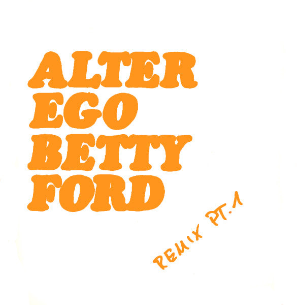 Alter Ego : Betty Ford (Remix Pt. 1) (12")